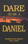 Dare to Be a Daniel - Ellen G. White