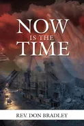 NOW IS THE TIME -  A CALL TO ACTION FOR THE PROCRASTINATING CHRISTIAN - Rev. Don Bradley
