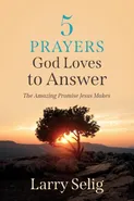 5 Prayers God Loves to Answer - Larry Selig