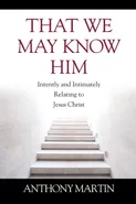 That We May Know Him - Anthony Martin