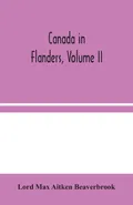 Canada in Flanders, Volume II - Aitken Beaverbrook Lord Max
