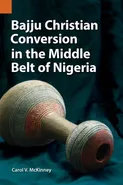 Bajju Christian Conversion in the Middle Belt of Nigeria - Carol V. McKinney