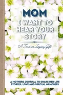Mom, I Want To Hear Your Story - Group The Life Graduate Publishing