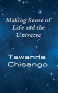 Making sense of life and the universe - Tawanda Chisango