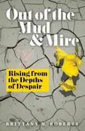 Out of the Mud and Mire - Brittany N. Roberts