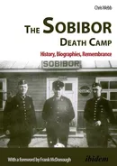 The Sobibor Death Camp. History, Biographies, Remembrance - Chris Webb