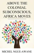 Above the Colonial Subconscious, Africa Moves - Michel Ngue-Awane