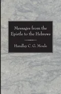 Messages from the Epistle to the Hebrews - Handley C.G. Moule