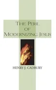 The Peril of Modernizing Jesus - Henry J. Cadbury