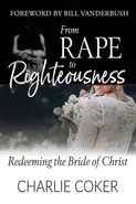 From Rape to Righteousness - Charlie Coker