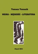 Wojna - męskość - literatura - Tomasz Tomasik