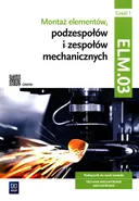Montaż elementów, podzespołów i zespołów mechanicznych Kwalifikacja ELM.03 Podręcznik Część 1 - Łukasz Lip