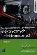 Montaż elementów i podzespołów elektrycznych i elektronicznych Podręcznik do nauki zawodu technik mechatronik monter mechatronik E.3.3 - Michał Tokarz