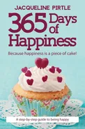 365 Days of Happiness - Because happiness is a piece of cake! - Jacqueline Pirtle