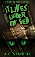 It Lives Under My Bed - A.E. Stanfill