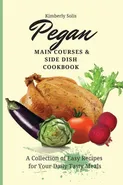 Pegan Main Courses and Side Dish Cookbook - Kimberly Solis