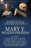 The Collected Supernatural and Weird Fiction of Mary E. Wilkins Freeman - Mary E. Wilkins Freeman