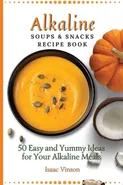 Alkaline Soups and Snacks Recipe Book - Isaac Vinson