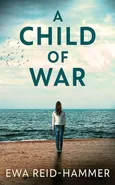 A Child Of War - Ewa Reid-Hammer