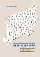 Analiza poziomu i poczucia bezpieczeństwa w świetle działań policji w województwie zachodniopomorskim - Piotr Ostrowski