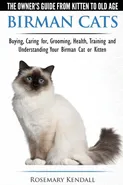 Birman Cats - The Owner's Guide from Kitten to Old Age - Buying, Caring For, Grooming, Health, Training, and Understanding Your Birman Cat or Kitten - Rosemary Kendall