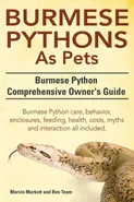 Burmese Python as Pets. Burmese Python Comprehensive Owner's Guide. Burmese Python Care, Behavior, Enclosures, Feeding, Health, Costs, Myths and Inter - Marvin Murkett