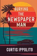 Burying the Newspaper Man - Curtis Ippolito