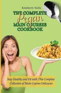 The Complete Pegan Main Courses Cookbook - Kimberly Solis