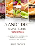 5 and 1 Diet Simple Recipes Cookbook - Sara Becker