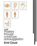 Self Mastery Through Conscious Autosuggestion (1922) - Emile Coue
