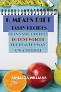 6 Meals Diet Tasty Recipes - Annalisa Williams