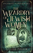 The Wizardry Of Jewish Women - Gillian Polack