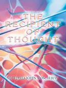 The Recipient of Thought - Richard John Kosciejew
