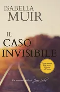 IL CASO INVISIBILE - Isabella Muir