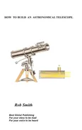 How to Build an Astronomical Telescope - Rob Smith