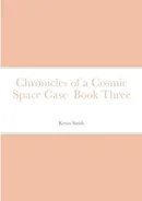 Chronicles of a Cosmic Space Case  Book Three - Kevin Smith