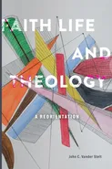 Faith, Life and Theology - Stelt John C. Vander