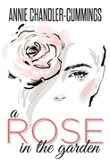 A Rose in the Garden - Annie Chandler-Cummings