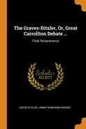 The Graves-Ditzler, Or, Great Carrollton Debate ... - Jacob Ditzler