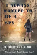 I Always Wanted to be a Spy - Judith A. Barrett