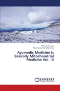 Ayurvedic Medicine is Basically Mitochondrial Medicine Vol. III - Ravikumar Kurup