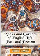 Nooks and Corners of English Life, Past and Present - Timbs John