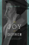 Joy of Calvinism - Greg Forster