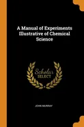 A Manual of Experiments Illustrative of Chemical Science - John Murray