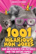 1001 Hilarious Mom Jokes and Wisecracks for Mothers and the Entire Family - Sarah S Robbins