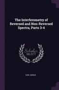 The Interferometry of Reversed and Non-Reversed Spectra, Parts 3-4 - Carl Barus