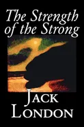 The Strength of the Strong by Jack London, Fiction, Action & Adventure - Jack London