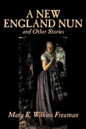 A New England Nun and Other Stories by Mary E. Wilkins Freeman, Fiction, Short Stories - Mary E. Wilkins Freeman