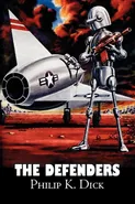 The Defenders by Philip K. Dick, Science Fiction, Fantasy, Adventure - Philip K. Dick