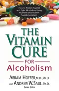 The Vitamin Cure for Alcoholism - M.D. Ph.D. Hoffer